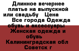 Длинное вечернее платье на выпускной или свадьбу › Цена ­ 11 700 - Все города Одежда, обувь и аксессуары » Женская одежда и обувь   . Калининградская обл.,Советск г.